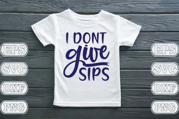 I Dont Give Sips: Graphics for T-Shirt Designs